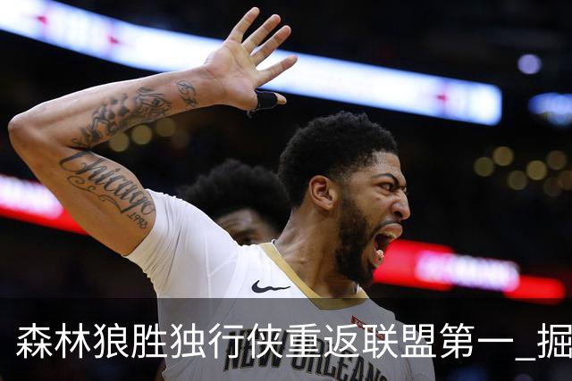 森林狼胜独行侠重返联盟第一 掘金胜篮网3连胜